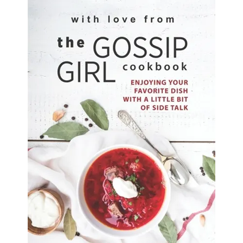 With Love from The Gossip Girl Cookbook: Enjoying Your Favorite Dish with A Little Bit of Side Talk
