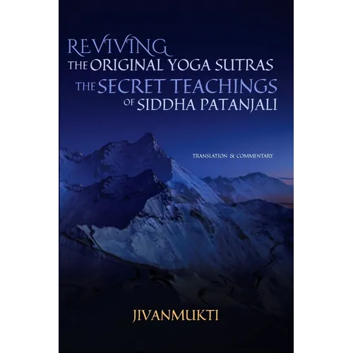 Reviving the Original Yoga Sutras: The Secret Teachings of Siddha Patanjali