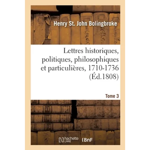 Lettres Historiques, Politiques, Philosophiques Et Particulières, 1710-1736. Tome 3