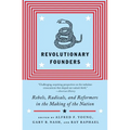 Revolutionary Founders: Rebels, Radicals, and Reformers in the Making of the Nation