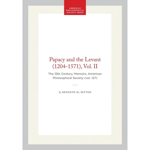 Papacy and the Levant (1204-1571), Vol. II: The 15th Century, Memoirs, American Philosophical Society (Vol. 127)