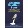 Raising Resilient Sons: A Boy Mom's Guide to Building a Strong, Confident, and Emotionally Intelligent Family