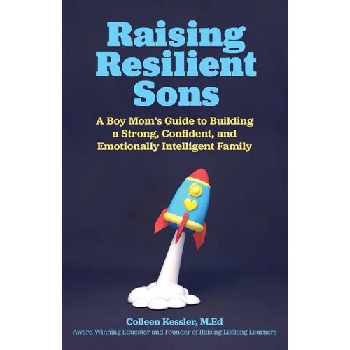 Raising Resilient Sons: A Boy Mom's Guide to Building a Strong, Confident, and Emotionally Intelligent Family