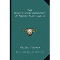 The Private Correspondence Of Nicolo Machiavelli