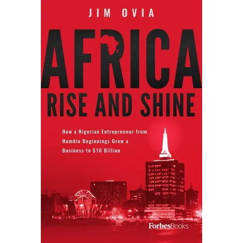 Africa Rise and Shine: How a Nigerian Entrepreneur from Humble Beginnings Grew a Business to $16 Billion
