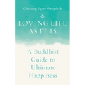 Loving Life as It Is: A Buddhist Guide to Ultimate Happiness