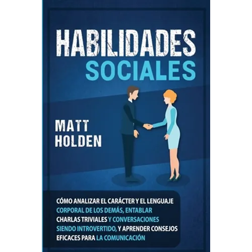 Habilidades Sociales: Cómo Analizar el Carácter y el Lenguaje Corporal de los Demás, Entablar Charlas Triviales y Conversaciones siendo Introvertido,
