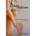 Love and Arms: Violence and Justification After Levinas