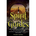 Spirit Guides: Learn How to Contact and Communicate with Your Spirit Guides!