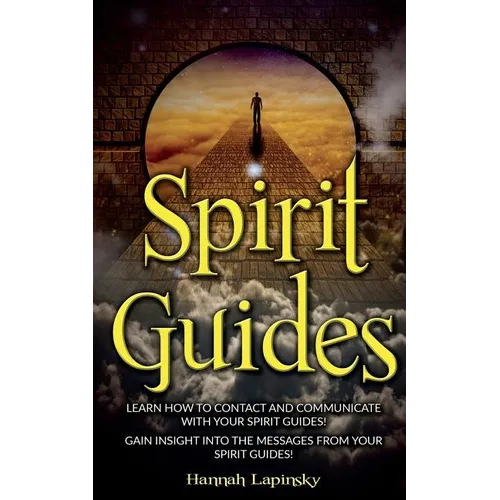 Spirit Guides: Learn How to Contact and Communicate with Your Spirit Guides!