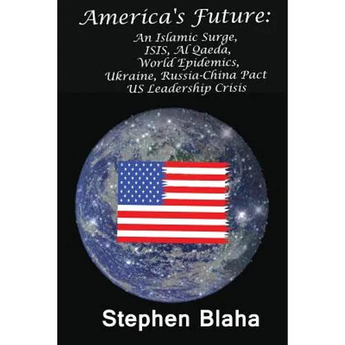 America's Future: An Islamic Surge, Isis, Al Qaeda, World Epidemics, Ukraine, Russia-China Pact, Us Leadership Crisis