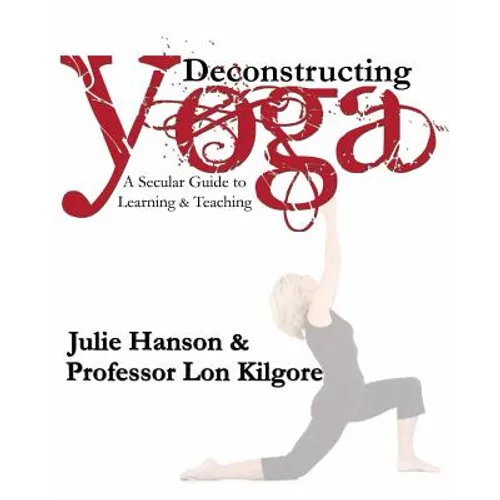 Deconstructing Yoga: A Secular Guide to Learning & Teaching