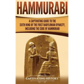 Hammurabi: A Captivating Guide to the Sixth King of the First Babylonian Dynasty, Including the Code of Hammurabi