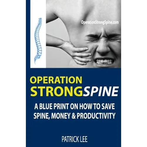 Operation Strong Spine: A Blue Print On How To Save Spine, Money & Productivity