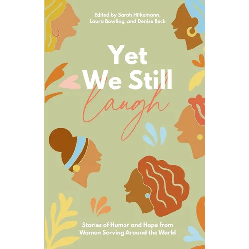 Yet We Still Laugh: Stories of Humor and Hope from Women Serving Around the World