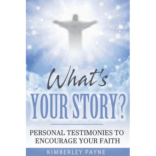 What's Your Story?: Personal Testimonies to Encourage Your Faith