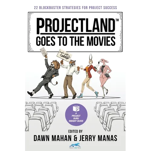Projectland Goes to the Movies: 22 Blockbuster Strategies for Project Success