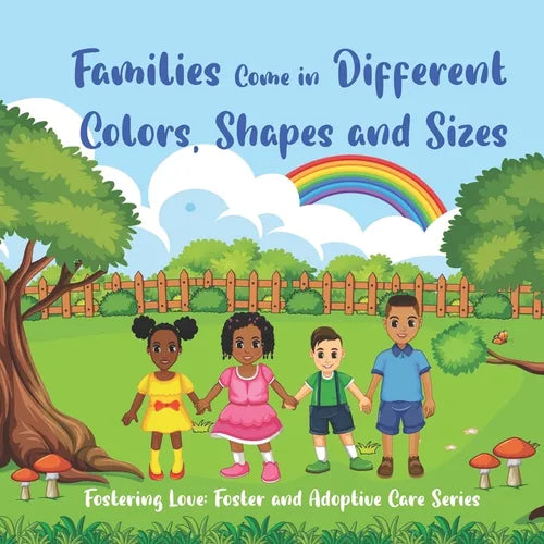 Families Come in Different Colors, Shapes and Sizes: Fostering Love: Foster and Adoptive Care Series