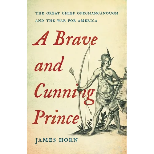 A Brave and Cunning Prince: The Great Chief Opechancanough and the War for America