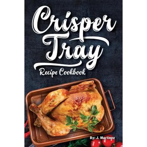 Crisper Tray Recipe Cookbook: Newest Complete Revolutionary Nonstick Copper Basket Air Fryer Style Cookware. Works Magic on Any Grill, Stovetop or i