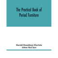 The practical book of period furniture, treating of furniture of the English, American colonial and post-colonial and principal French periods