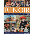 Renoir: His Life and Works in 500 Images: An Illustrated Exploration of the Artist, His Life and Context, with a Gallery of 300 of His Greatest Works