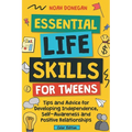Essential Life Skills for Tweens: Tips and Advice for Developing Independence, Self-Awareness and Positive Relationships