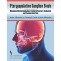 Pterygopalatine Ganglion Block: for effective treatment of Migraine, Cluster Headache, Postdural Puncture Headache & Postoperative Pain