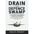 Drain the Defence Swamp: A Blueprint for Weapons Acquisition Reform - How to FIX every Product Development to be more Affordable, Producible an