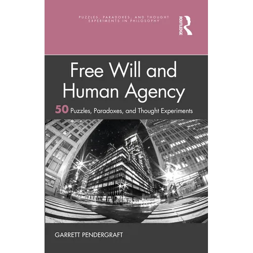 Free Will and Human Agency: 50 Puzzles, Paradoxes, and Thought Experiments