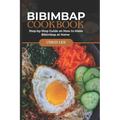 Bibimbap Cookbook: Step-by-Step Guide on How to Make Bibimbap at Home