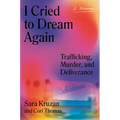 I Cried to Dream Again: Trafficking, Murder, and Deliverance -- A Memoir