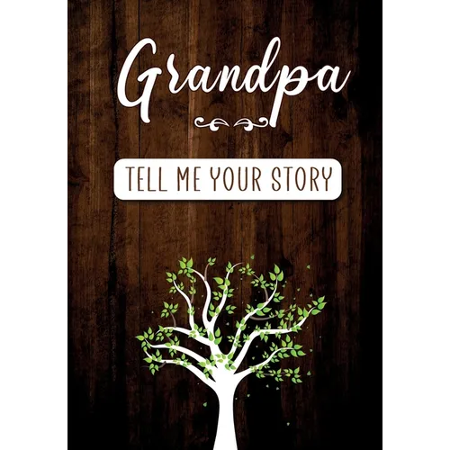 Grandpa Tell me your Story: A Guided Keepsake Journal for your Grandfather to share his Life & his Memories