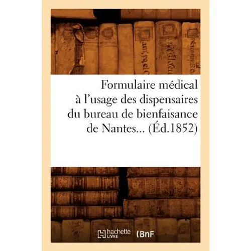 Formulaire Médical À l'Usage Des Dispensaires Du Bureau de Bienfaisance de Nantes (Éd.1852)