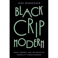 Black Crip Modern: Race, Gender, and the Roots of Disability Consciousness