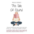 This Side of Alcohol: Random thoughts and candid words of pain, hope, humor, love ... and all that is possible in sobriety-
