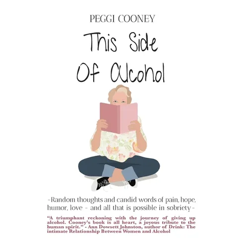 This Side of Alcohol: Random thoughts and candid words of pain, hope, humor, love ... and all that is possible in sobriety-