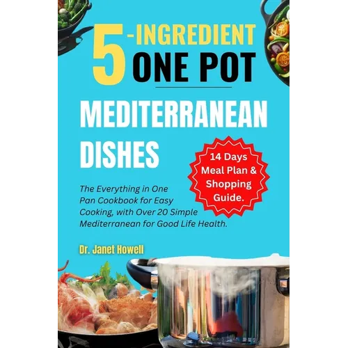 5-ingredient One Pot Mediterranean Dishes: The Everything in One Pan Cookbook for Easy Cooking, with Over 20 Simple Mediterranean Diet Recipes and 14-