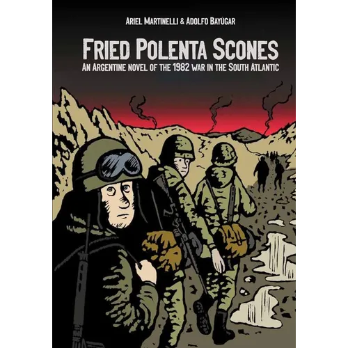 Fried Polenta Scones: An Argentine Novel of the 1982 War in the South Atlantic