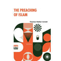 The Preaching Of Islam: A History Of The Propagation Of The Muslim Faith