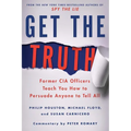 Get the Truth: Former CIA Officers Teach You How to Persuade Anyone to Tell All