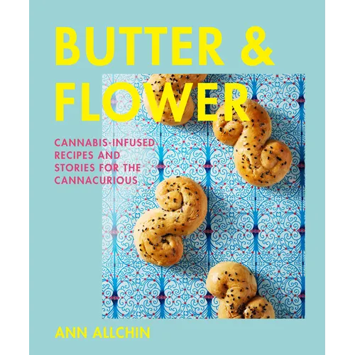 Butter and Flower: Cannabis-Infused Recipes and Stories for the Cannacurious