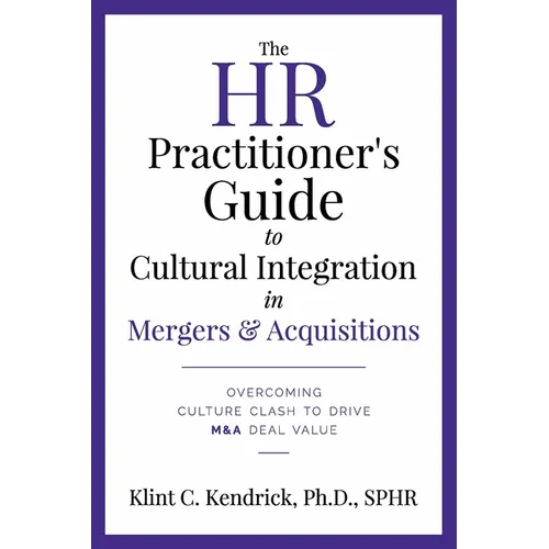 The HR Practitioner's Guide to Cultural Integration in Mergers & Acquisitions: Overcoming Culture Clash to Drive M&A Deal Value