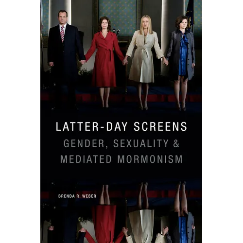 Latter-Day Screens: Gender, Sexuality, and Mediated Mormonism