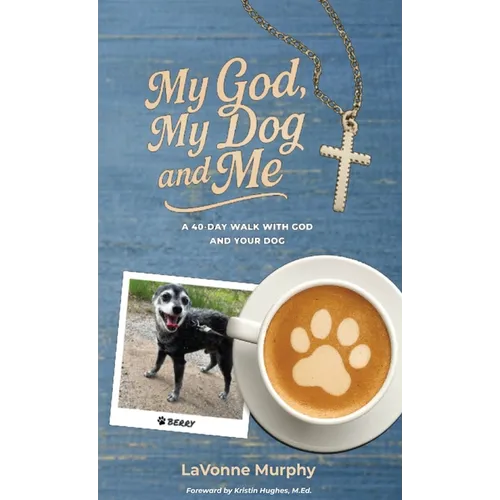 My God, My Dog And Me: A 40-Day Walk with God and Your Dog