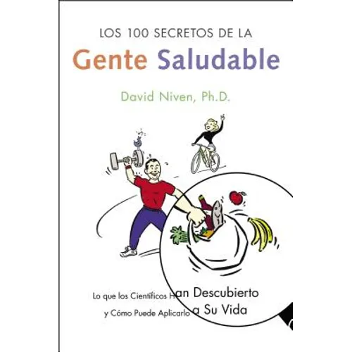 Los 100 Secretos de la Gente Saludable: Lo Que Los Cientificos Han Descubierto Y Como Puede Aplicarlo a Su Vida