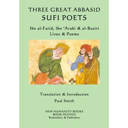 Three Great Abbasid Sufi Poets: Ibn al-Farid, Ibn 'Arabi & al-Busiri... Lives &
