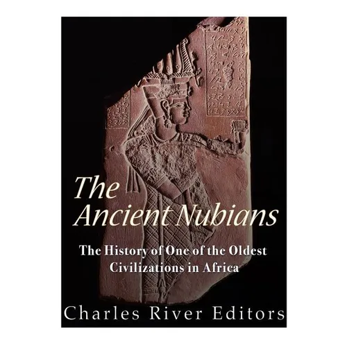 The Ancient Nubians: The History of One of the Oldest Civilizations in Africa