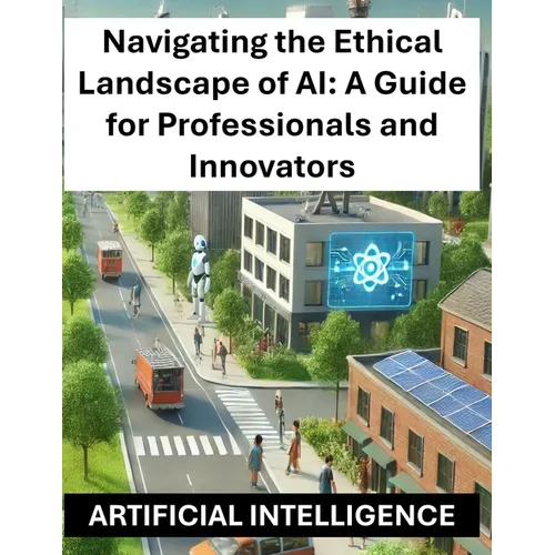 Navigating the Ethical Landscape of AI: A Guide for Professionals and Innovators - Artificial Intelligence Ethics and Regulations Globally Worldwide