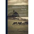 Holstein Herd Book: Containing a Record of the Holstein Cattle in the United States: Also a Sketch of the Holstein Race of Cattle